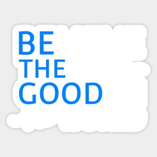 Believe There Is Good In the World (Be The Good In The World) Sticker